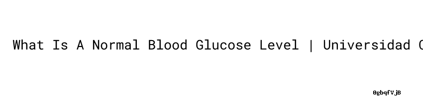 What Is A Normal Blood Glucose Level Universidad C sar Vallejo what-is-a-normal-blood-glucose-level-universidad-c-sar-vallejo